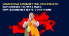 BJP To score Himalayan Arunachal win, Sikkim’s ruling SKM dominates